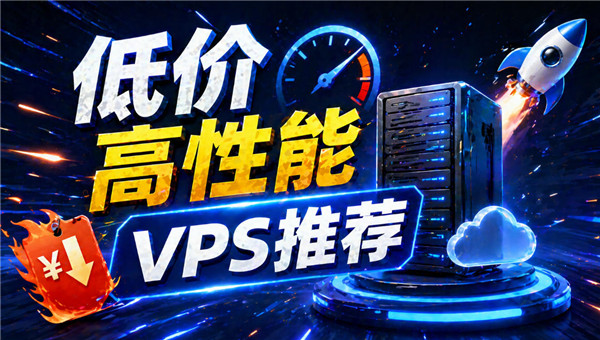 2026年低价高性能VPS性价比推荐